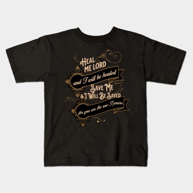 Heal me, Lord, and I will be healed; save me and I will be saved, for you are the one I praise.- Jeremiah 17:14 Kids T-Shirt by Seeds of Authority